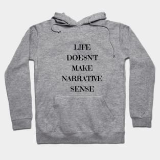 Life doesn't make narrative sense Hoodie